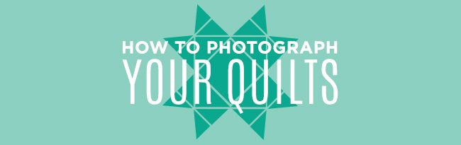 How to Photograph Your Quilts